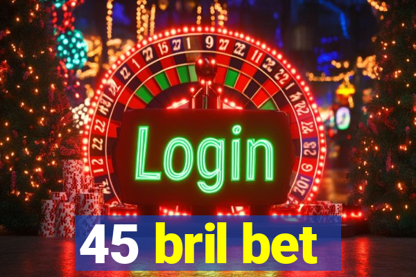 45 bril bet